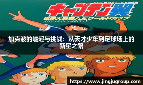 加克波的崛起与挑战：从天才少年到足球场上的新星之路