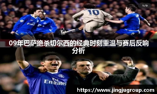 09年巴萨绝杀切尔西的经典时刻重温与赛后反响分析